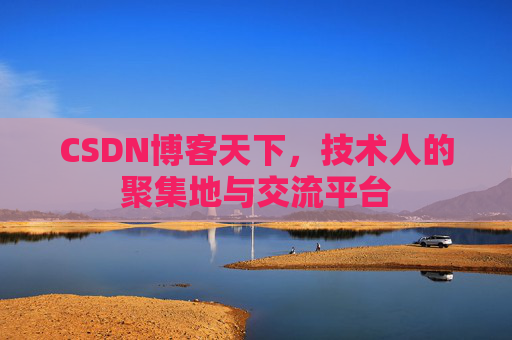 CSDN博客天下,技术人的聚集地与交流平台